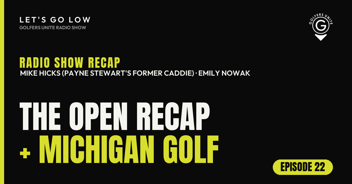 Let's Go Low Episode 22: The Open recap, the 3M Open and a Michigan golf trip