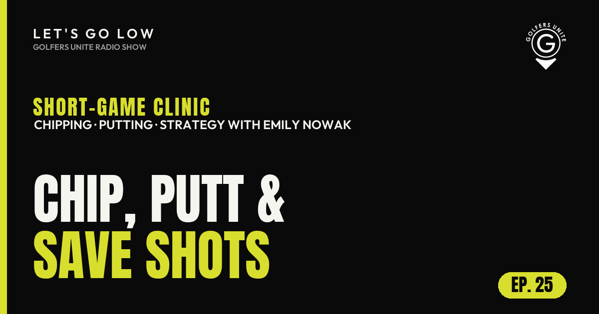 Let's Go Low Episode 25: a short-game clinic with Emily Nowak - chipping, putting and strategy